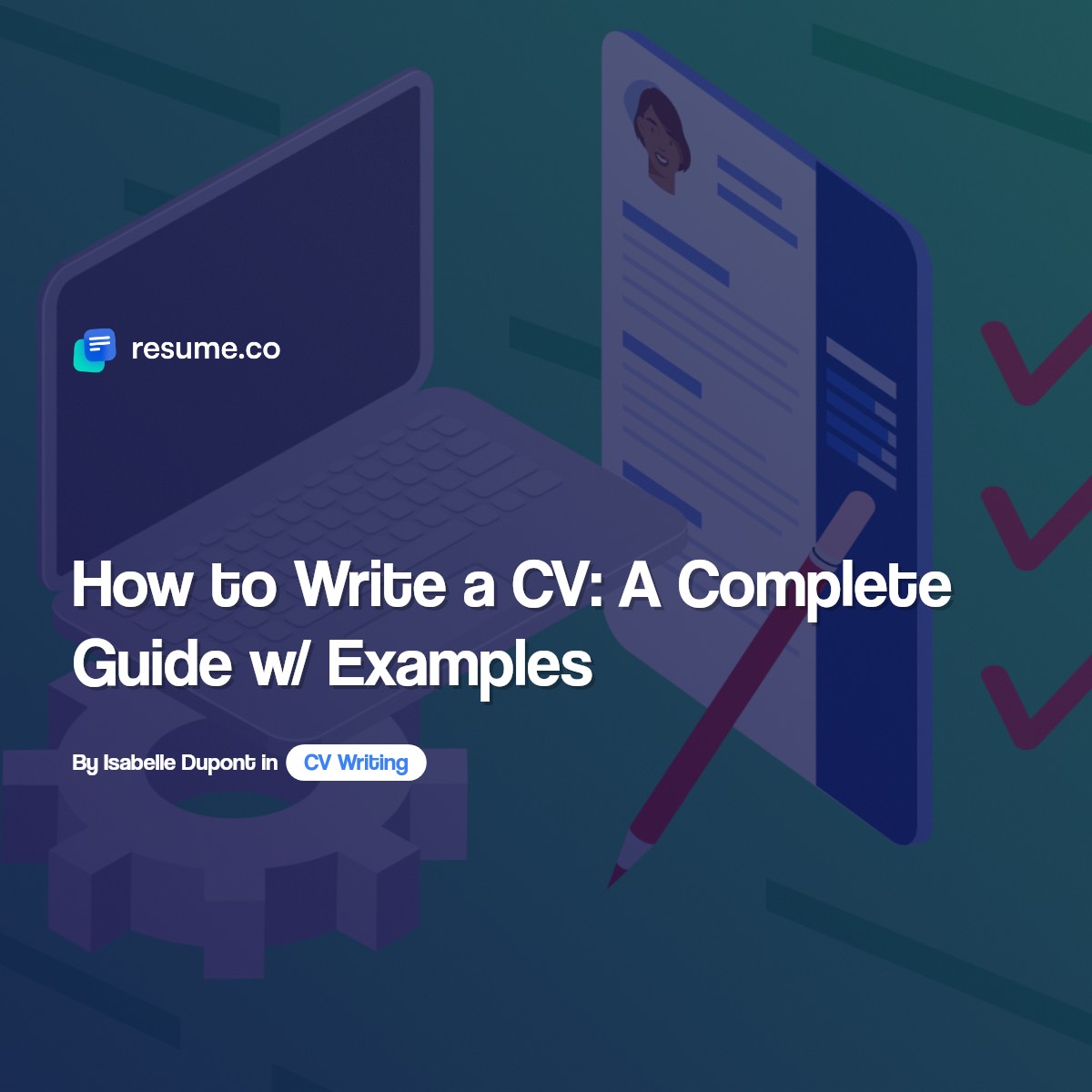 How to Write a CV: A Complete Guide w/ Examples